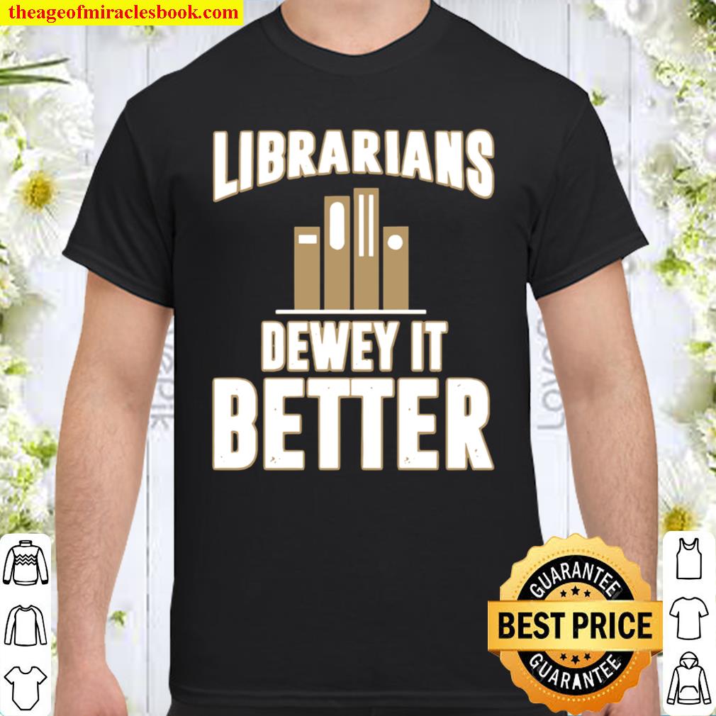 Librarians dewey it better limited Shirt, Hoodie, Long Sleeved, SweatShirt