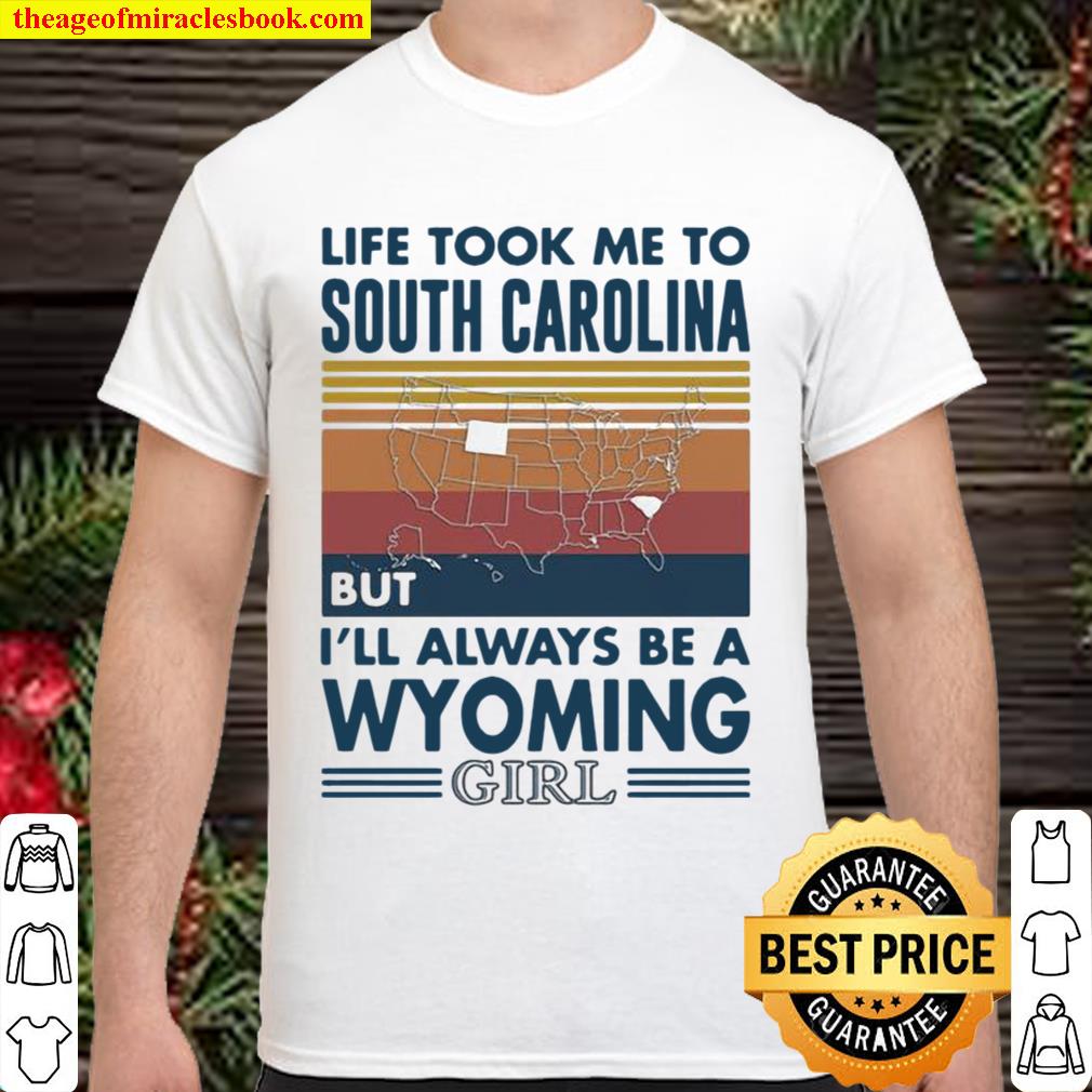 Life Took Me To South Carolina But I’ll Always Be A Wyoming Girl Vintage limited Shirt, Hoodie, Long Sleeved, SweatShirt
