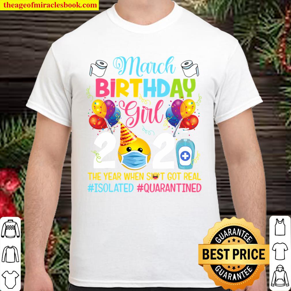 MARCH BIRTHDAY GIRL 2021 THE YEAR WHEN GOT REAL limited Shirt, Hoodie, Long Sleeved, SweatShirt