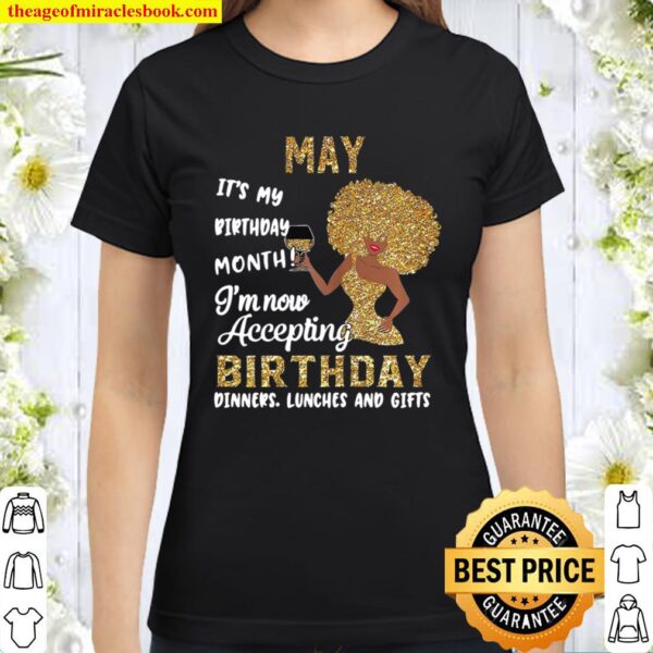 May It’s My Birthday Month I’m Now Accepting Birthday Classic Women T-Shirt