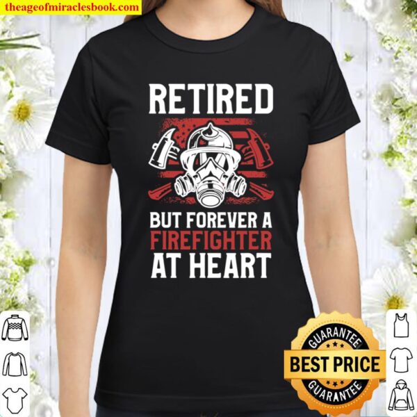 Mens Retired But Forever Firefighter At Heart Retirement Quote Classic Women T-Shirt