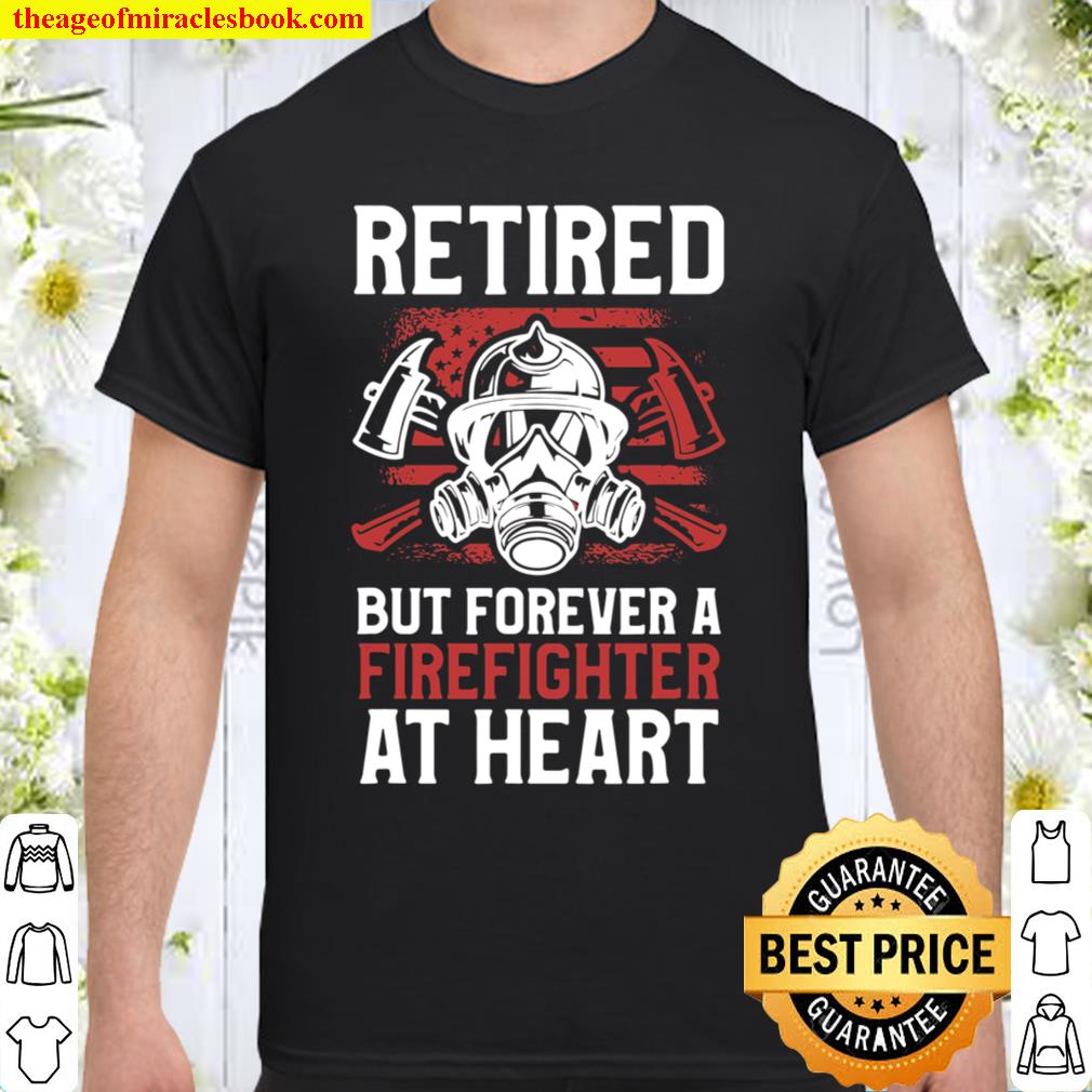 Mens Retired But Forever Firefighter At Heart Retirement Quote hot Shirt, Hoodie, Long Sleeved, SweatShirt