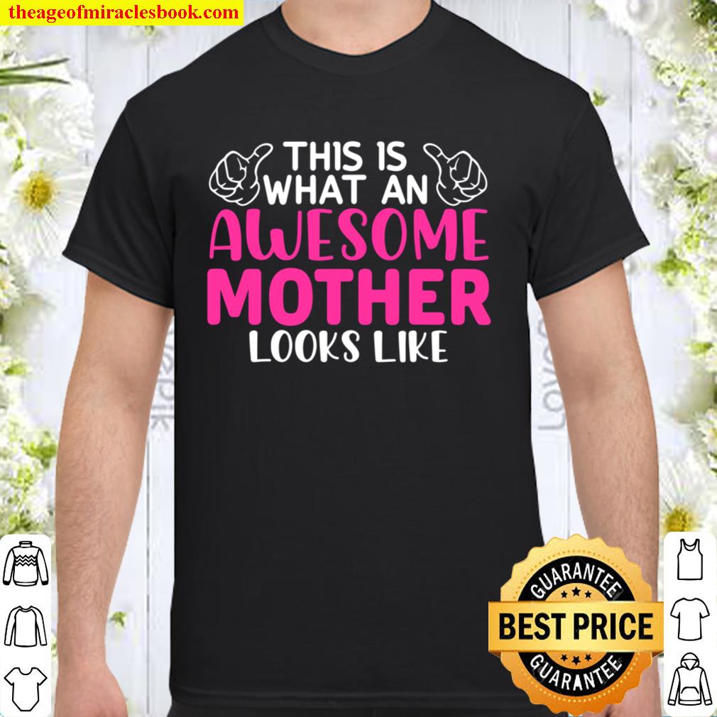 Mother’s Day – This Is What An Awesome Mother Looks Like new Shirt, Hoodie, Long Sleeved, SweatShirt