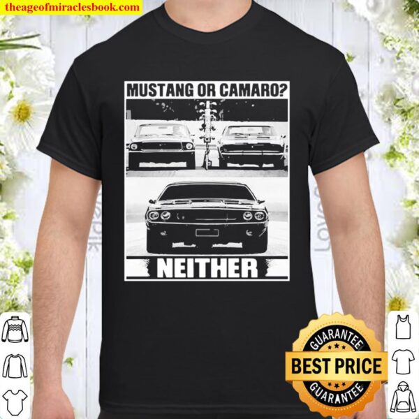 Mustang Or Camaro Neither Shirt