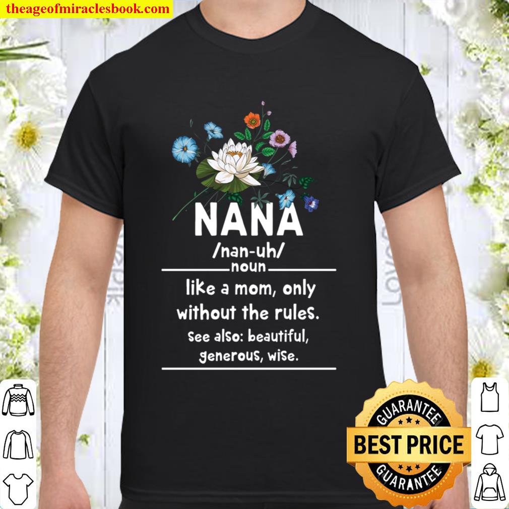 Nana Like A Mom Only Without The Rules Mother Day Family Day 2021 Shirt, Hoodie, Long Sleeved, SweatShirt