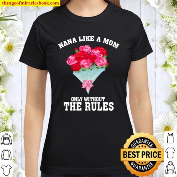 Nana Like A Mom Only Without The Rules Mother Day Lovely Gift Best Gra Classic Women T-Shirt