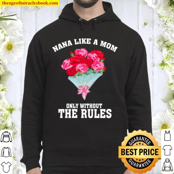 Nana Like A Mom Only Without The Rules Mother Day Lovely Gift Best Gra Hoodie