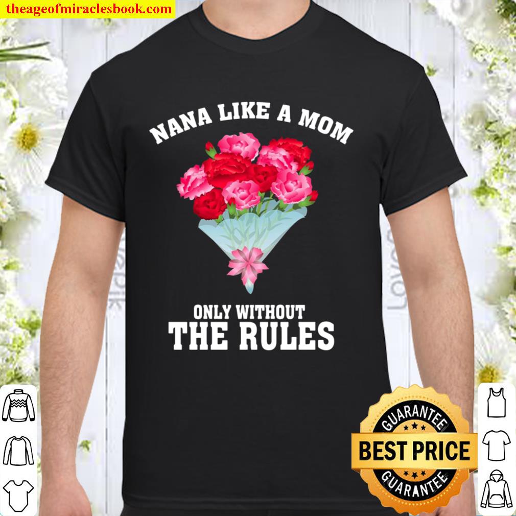 Nana Like A Mom Only Without The Rules Mother Day Lovely Gift Best Gra new Shirt, Hoodie, Long Sleeved, SweatShirt