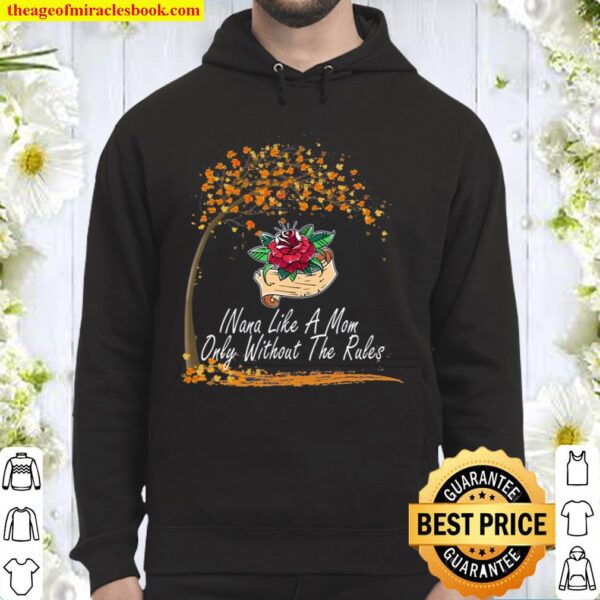 Nana Like A Mom Only Without The Rules Mother Day Lovely Gift Mommy Da Hoodie