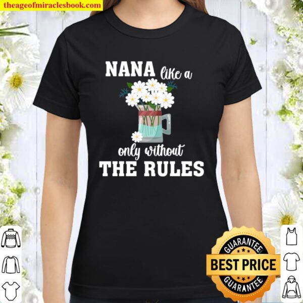 Nana Like A Mom Only Without The Rules Mother Day Lovely Nana Gift Classic Women T-Shirt