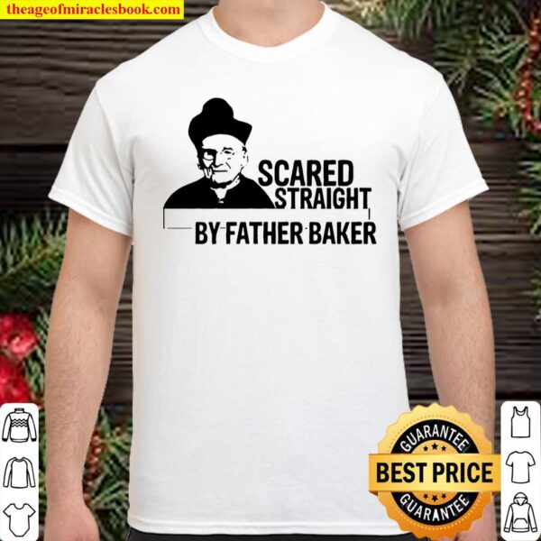 Nelson baker scared straight by father baker Shirt