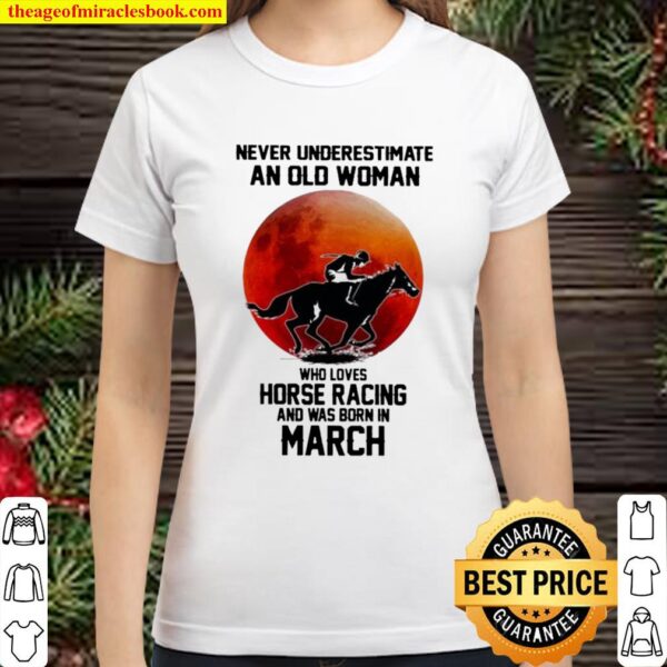 Never underestimate an old woman who loves horse racing and was born i Classic Women T-Shirt