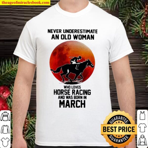 Never underestimate an old woman who loves horse racing and was born i Shirt