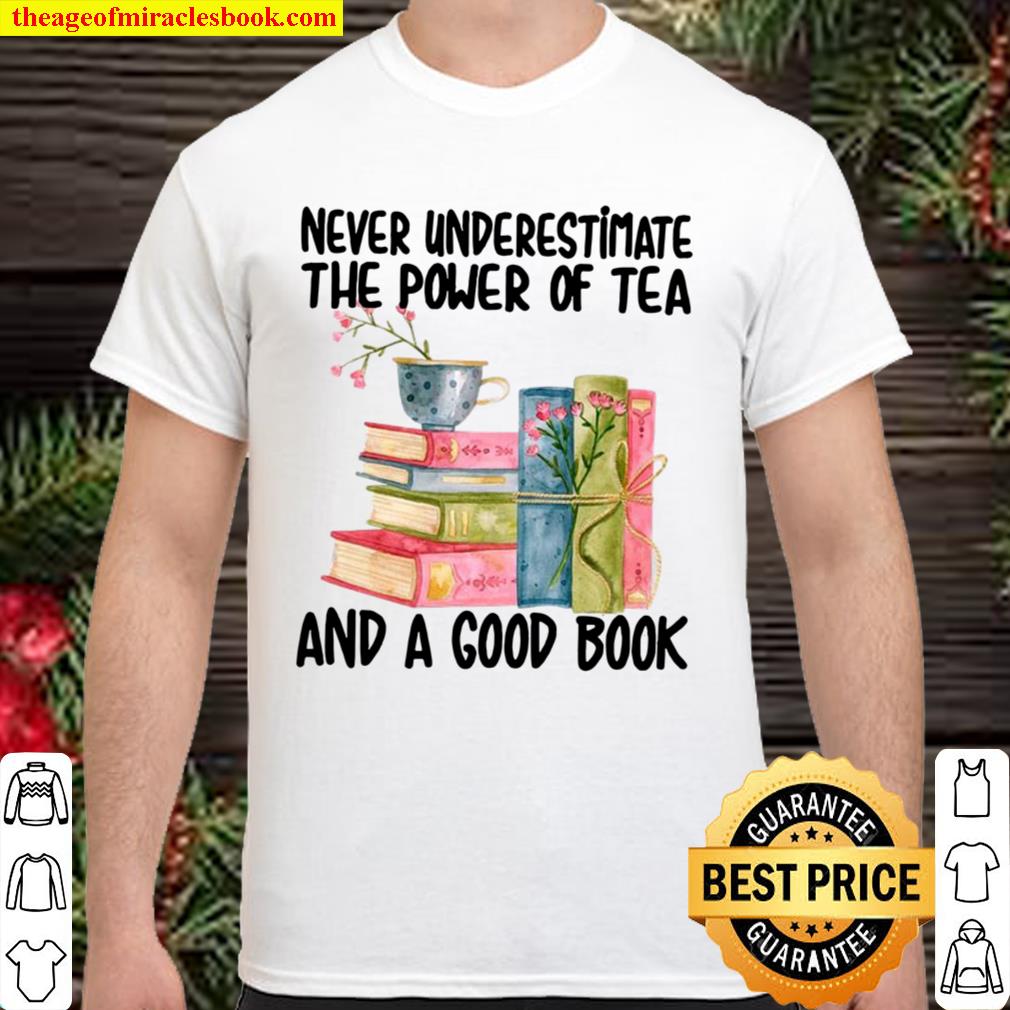 Never underestimate the power of tea and a good book limited Shirt, Hoodie, Long Sleeved, SweatShirt