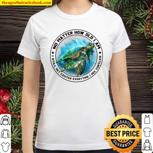 No matter how old I am I still get excited everytime I see turtles Classic Women T-Shirt