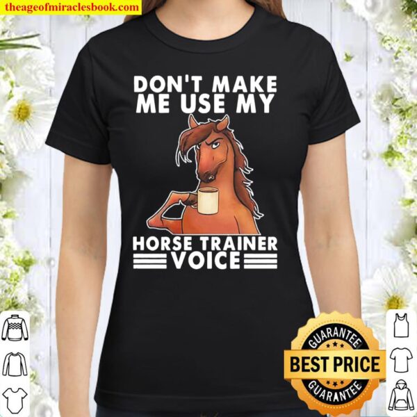 Official Don’t make me use my Horse trainer voice Classic Women T-Shirt