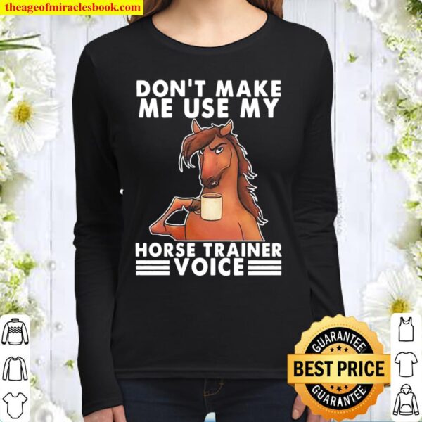 Official Don’t make me use my Horse trainer voice Women Long Sleeved