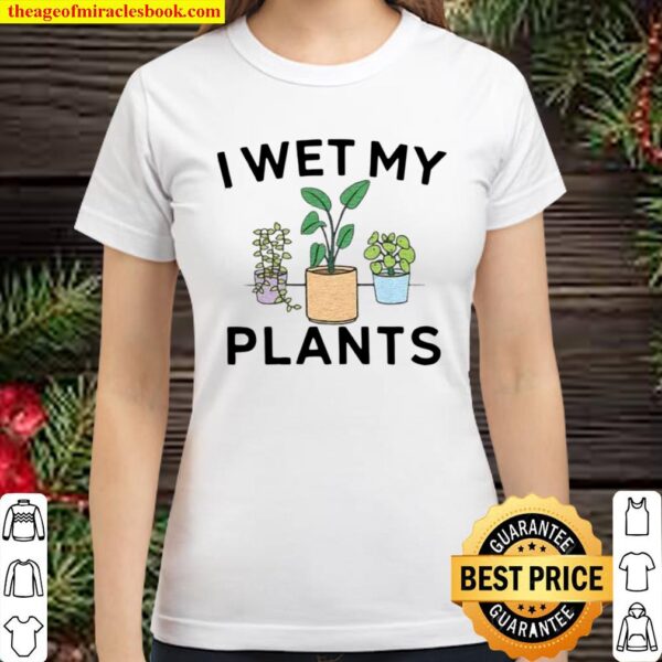 Official I Wet My Plants Classic Women T-Shirt