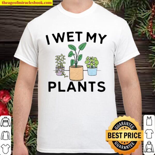 Official I Wet My Plants Shirt