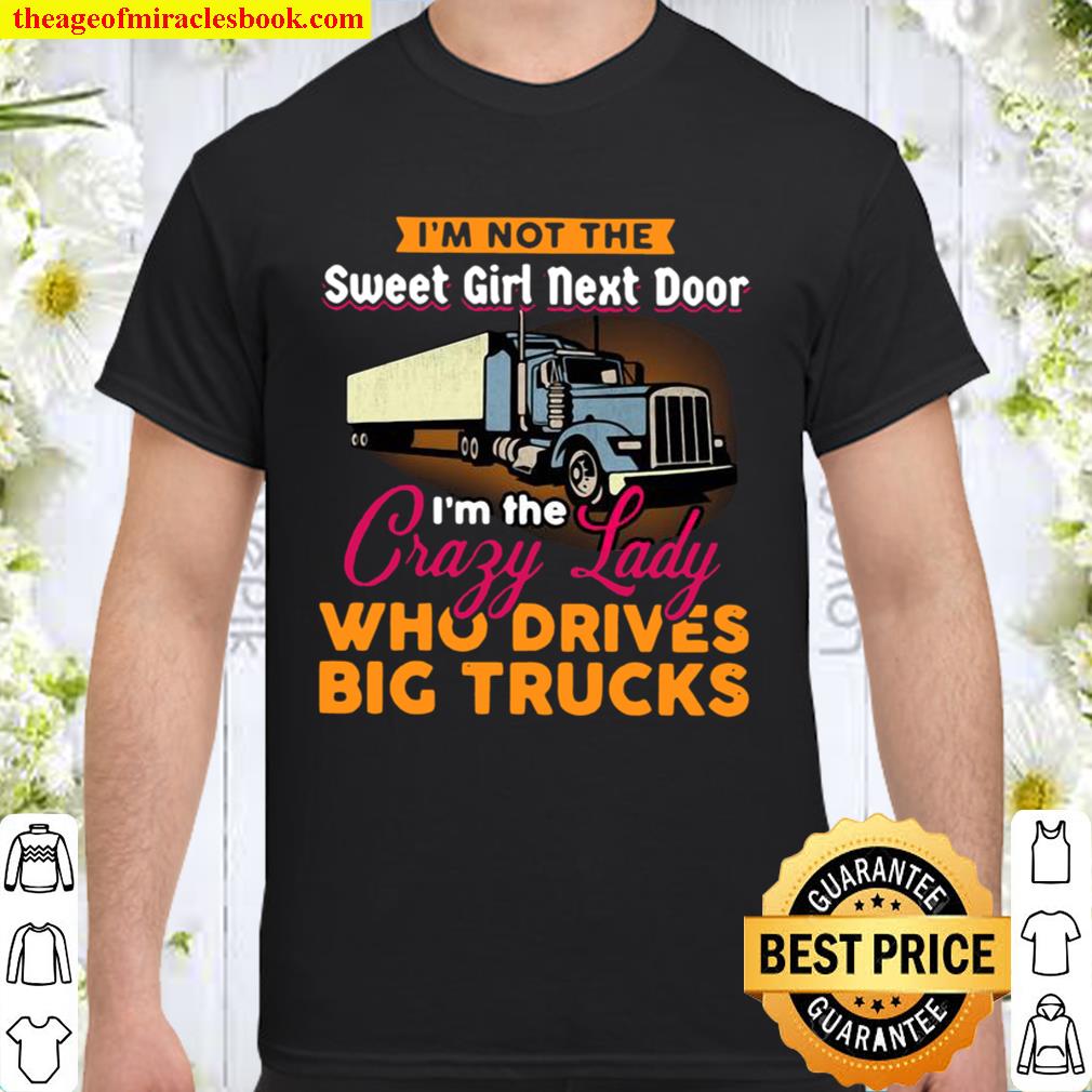 Official I’m Not The Sweet Girl Next Door I’m The Crazy Lady Who Drives Big Trucks hot Shirt, Hoodie, Long Sleeved, SweatShirt