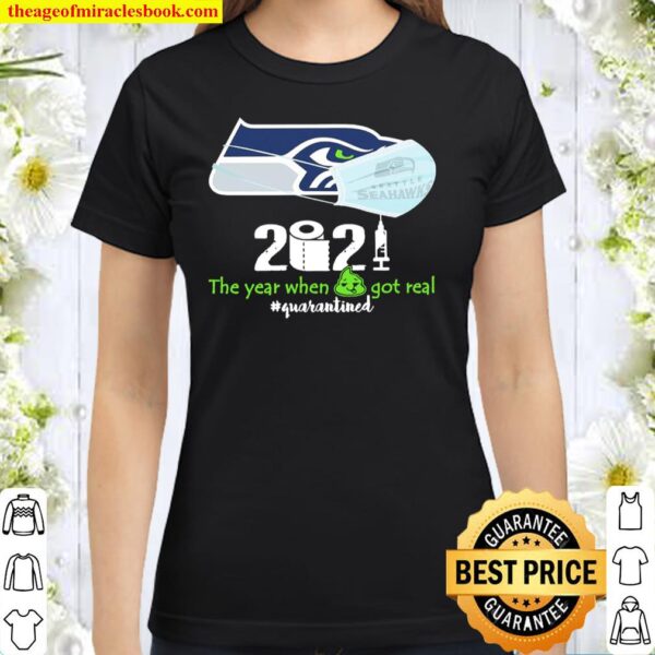 Official Seattle Seahawks 2021 the year when got real #quarantined Classic Women T-Shirt