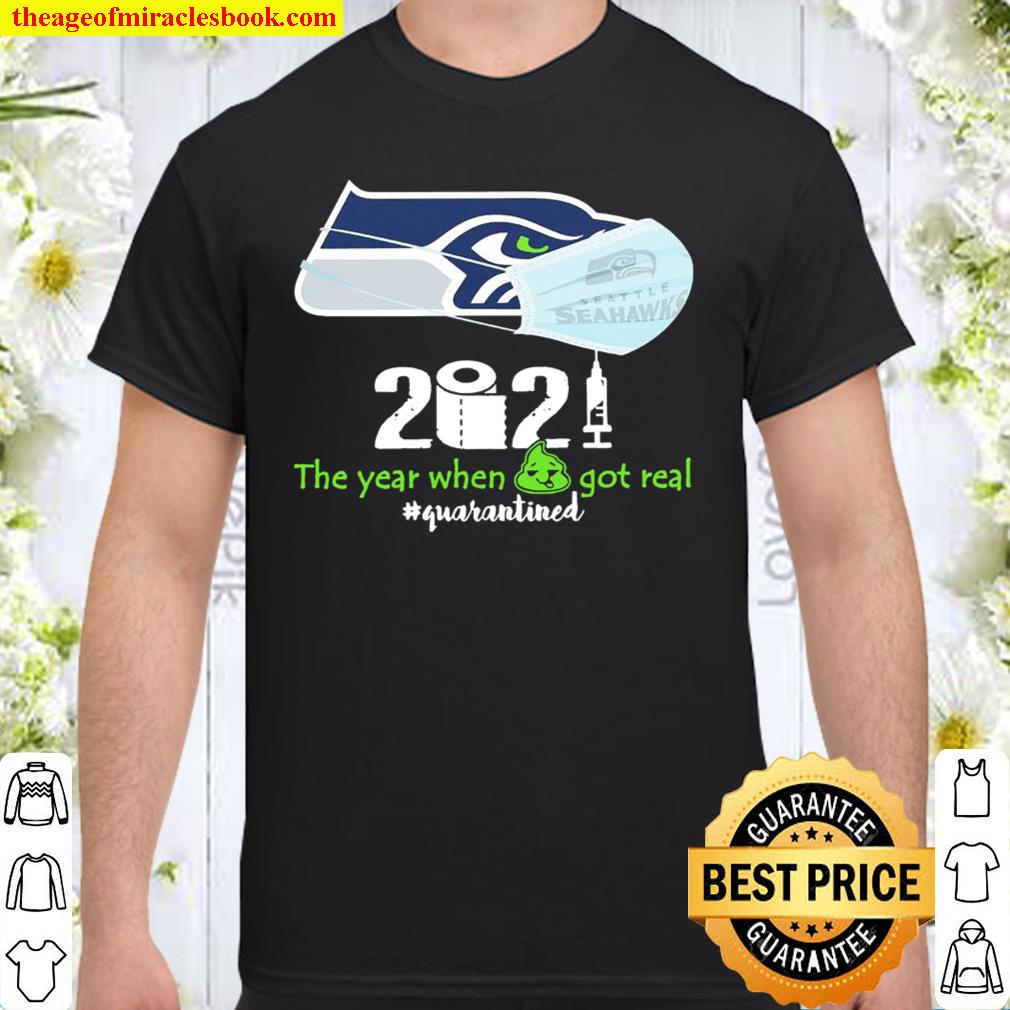 Official Seattle Seahawks 2021 the year when got real #quarantined shirt