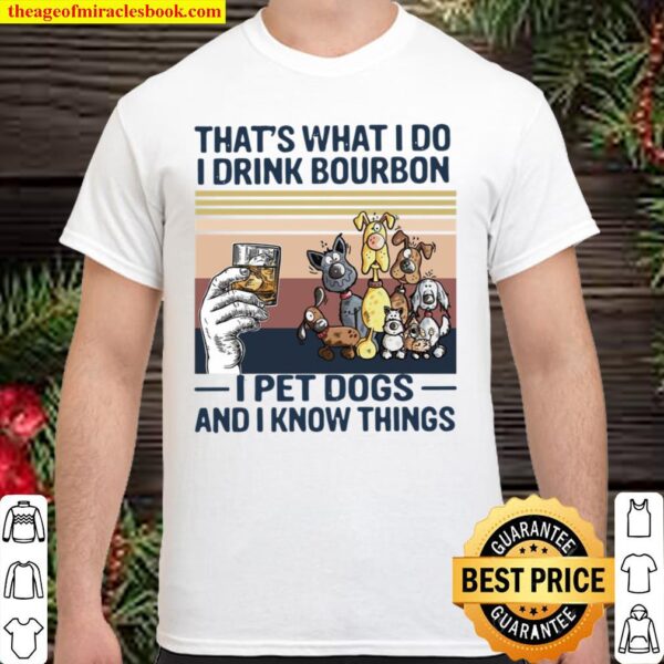 Official That What I Do I Drink Bourbon I Pet Dogs And I Know Things V Shirt