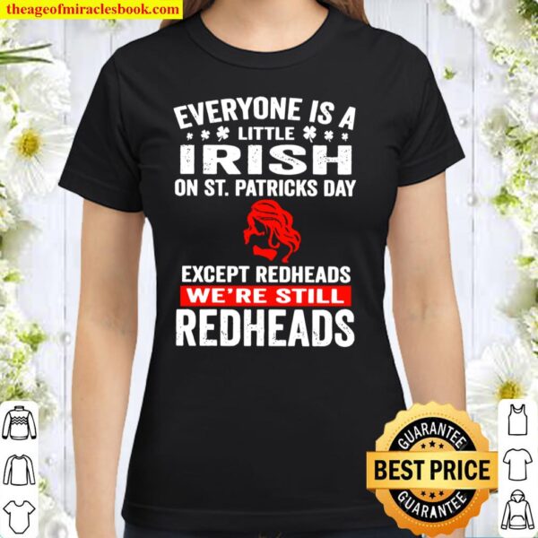 Official everyone’s a little irish on st patrick’s day except redheads Classic Women T-Shirt