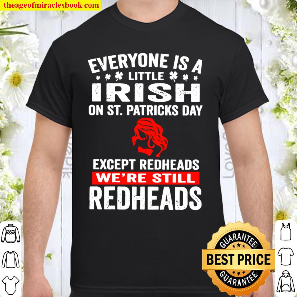 Official everyone’s a little irish on st patrick’s day except redheads we’re still redheads shirt