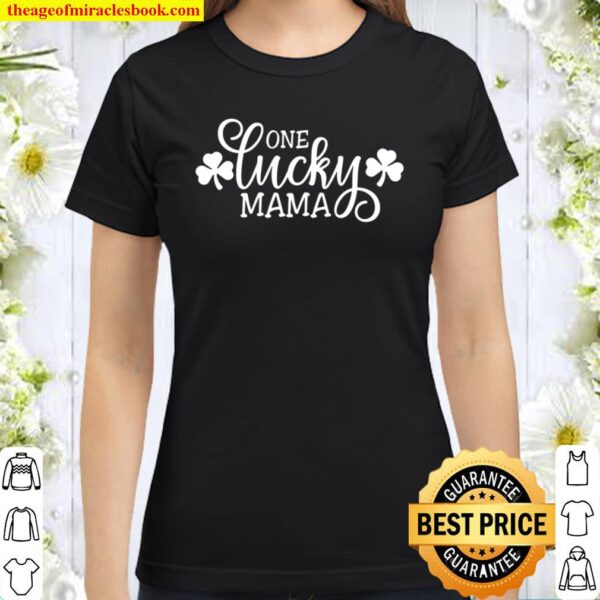 One Lucky Mama Hoodies, Moms Day, Mom Gift, Mothers Day Classic Women T-Shirt