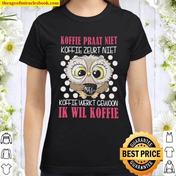 Owl Koffie Praat Niet Koffie Zeurt Niet Koffie Werkt Gewoon Ik Wil Kof Classic Women T-Shirt