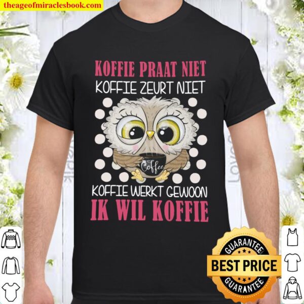 Owl Koffie Praat Niet Koffie Zeurt Niet Koffie Werkt Gewoon Ik Wil Kof Shirt