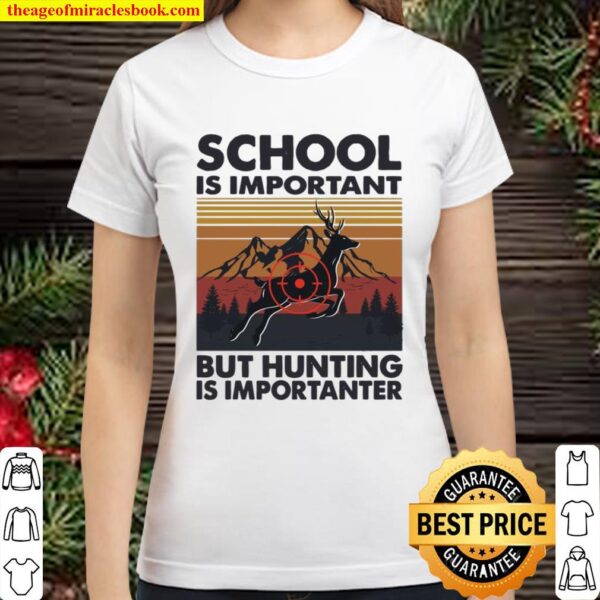 Ph School Is Important But Hunting Is Importanter Deer Classic Women T-Shirt