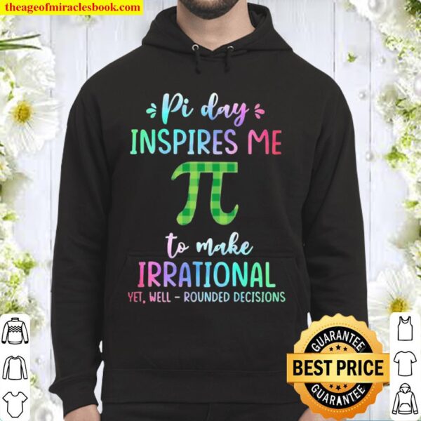 Pi Day Inspires Me To Make Irrational Yet Well Rounded Decisions Hoodie