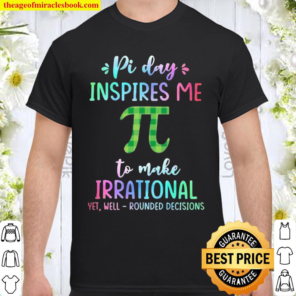 Pi Day Inspires Me To Make Irrational Yet Well Rounded Decisions hot Shirt, Hoodie, Long Sleeved, SweatShirt
