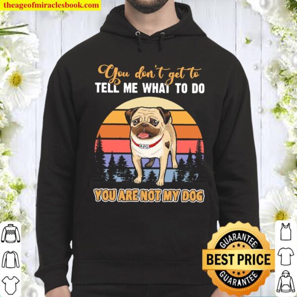 Pug you don’t get to tell me what to do you are not my dog vintage Hoodie