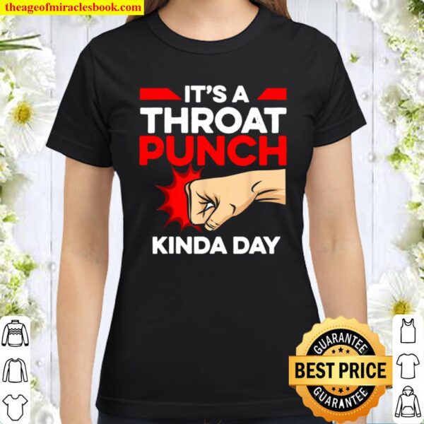 Punch Throat Punch It_s A Throat Punch Kinda Day Classic Women T-Shirt