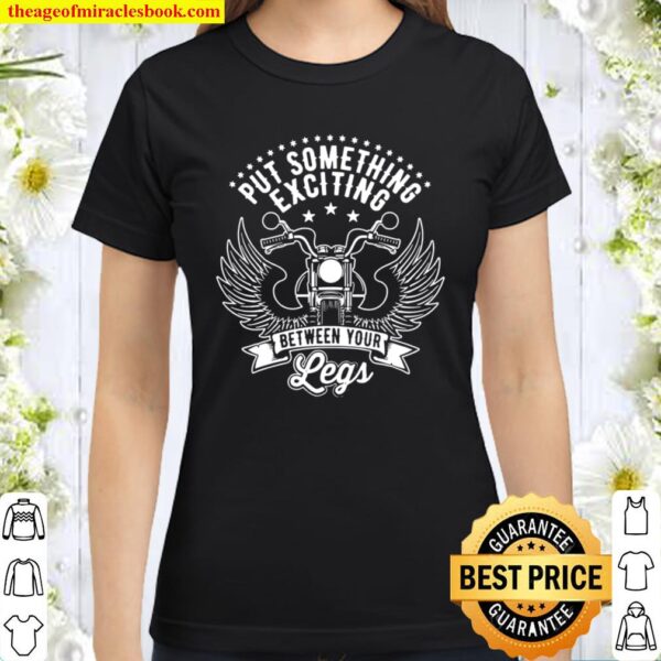 Put Something Exciting Between Your Legs, Biker Classic Women T-Shirt