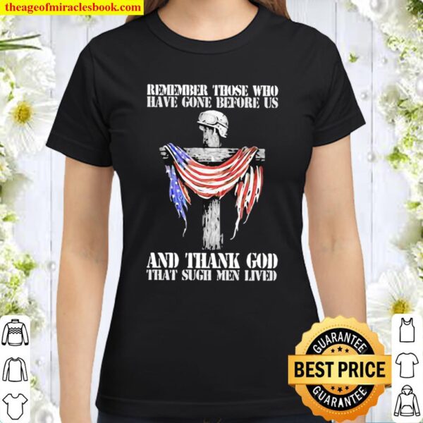 Remember Those Who Have Gone Before Us And Thank God That Sugh Men Liv Classic Women T-Shirt