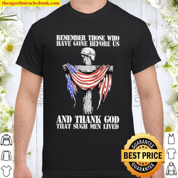 Remember Those Who Have Gone Before Us And Thank God That Sugh Men Liv Shirt