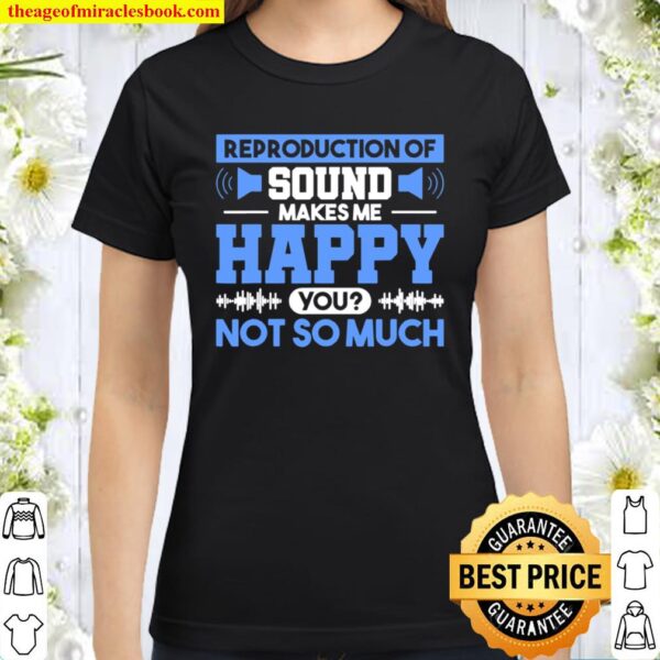 Reproduction Of Sound Makes Me Happy You Not So Much Classic Women T-Shirt