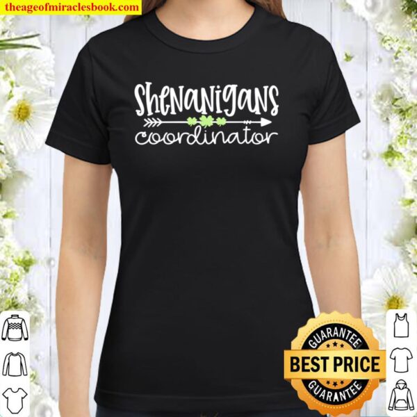 Shenanigans Coordinator Teacher St Patricks Day Shenanigans Classic Women T-Shirt