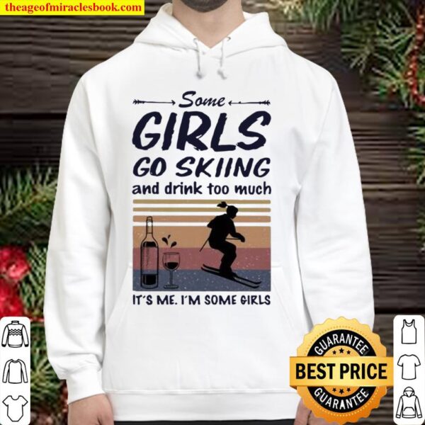 Some Girls Go Skiing And Drink Too Much It’s Me I’m Some Girls Hoodie