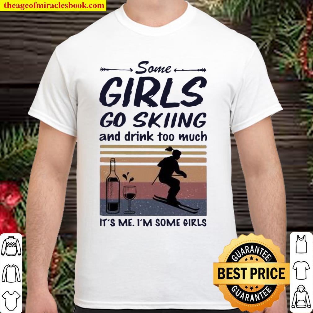 Some Girls Go Skiing And Drink Too Much It’s Me I’m Some Girls hot Shirt, Hoodie, Long Sleeved, SweatShirt