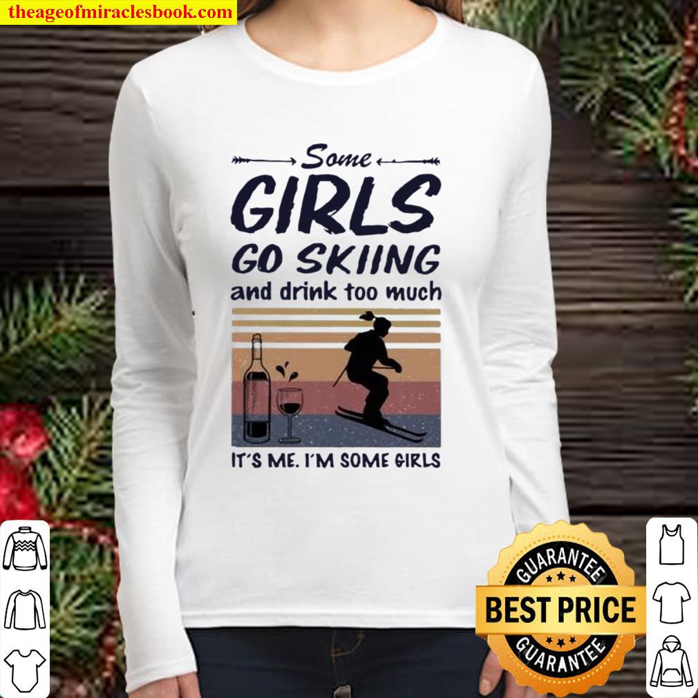 Some Girls Go Skiing And Drink Too Much It’s Me I’m Some Girls Women Long Sleeved