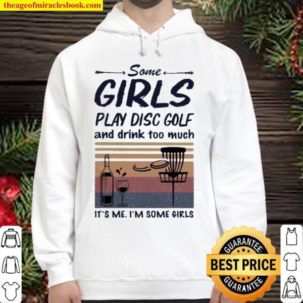 Some Girls Play Disc Golf And Drink Too Much It’s Me I’m Some Girls Hoodie