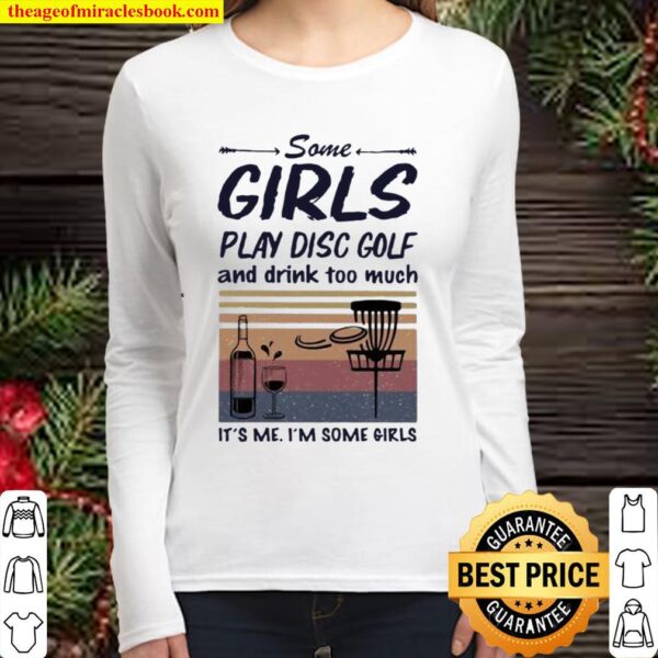 Some Girls Play Disc Golf And Drink Too Much It’s Me I’m Some Girls Women Long Sleeved