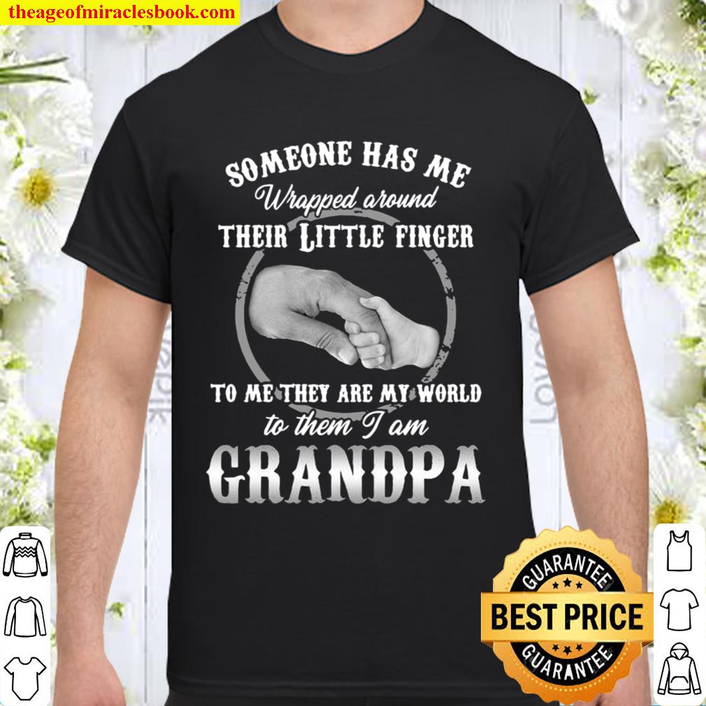 Someone Has Me Wrapped Around Their Little Finger To Me They Are My World To Them I Am Grandpa hot Shirt, Hoodie, Long Sleeved, SweatShirt
