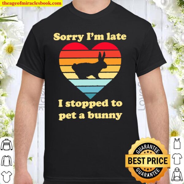 Sorry I’m late I stopped to pet a bunny vintage Shirt