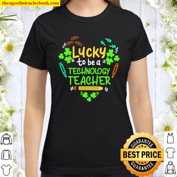 St Patrick’s Day Lucky to be a Technology Teacher heart Classic Women T-Shirt